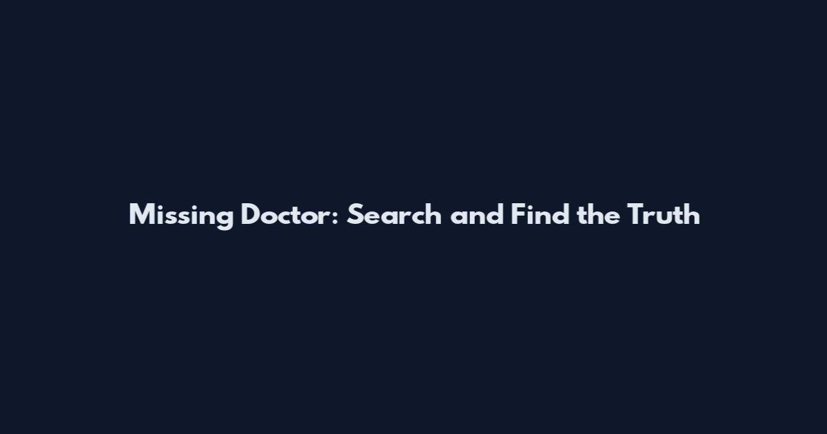 Missing Doctor: Search and Find the Truth