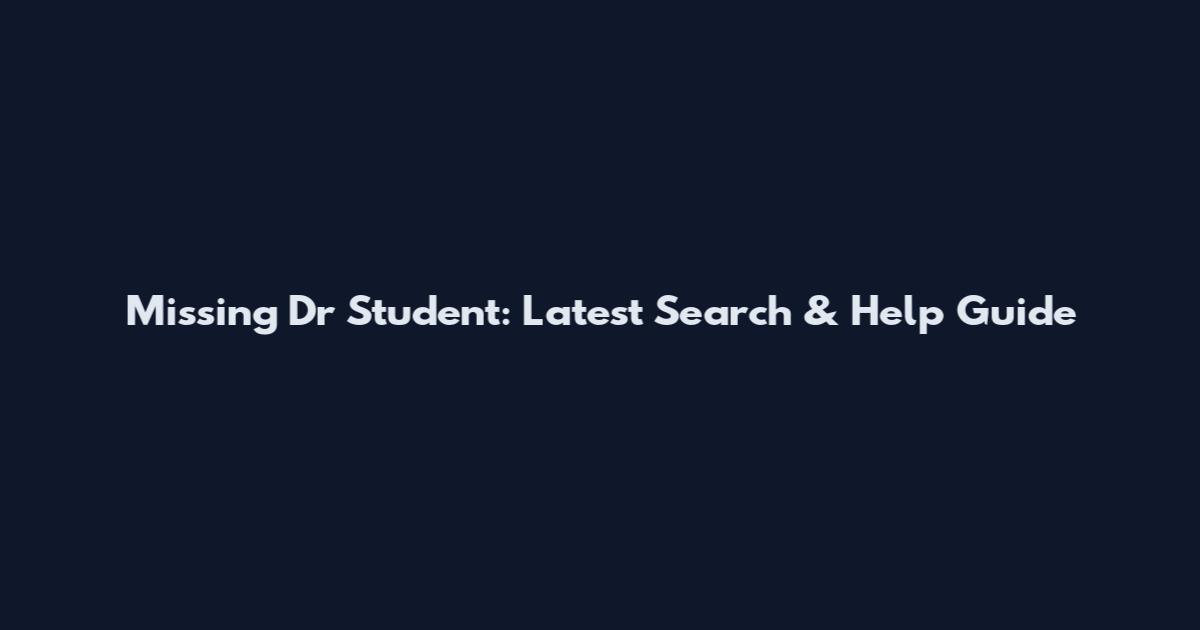 Missing Dr Student: Latest Search & Help Guide
