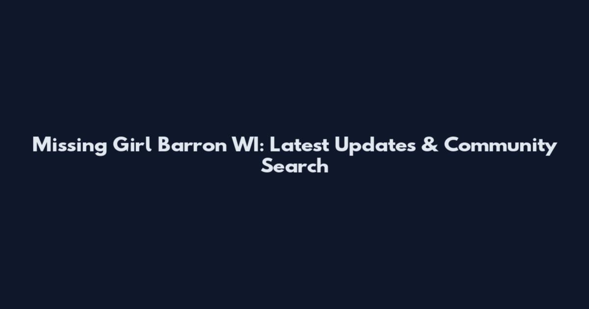 Missing Girl Barron WI: Latest Updates & Community Search