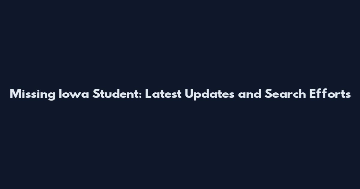 Missing Iowa Student: Latest Updates and Search Efforts