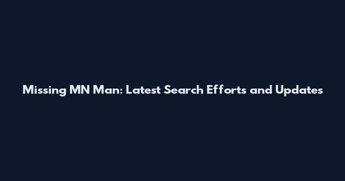 Missing MN Man: Latest Search Efforts and Updates