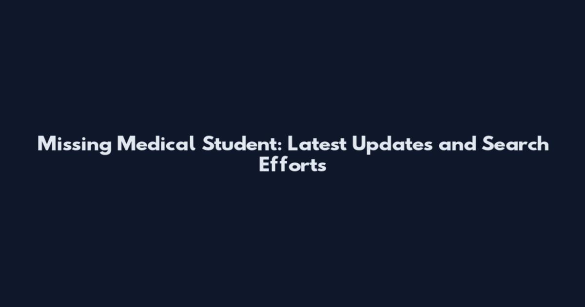 Missing Medical Student: Latest Updates and Search Efforts