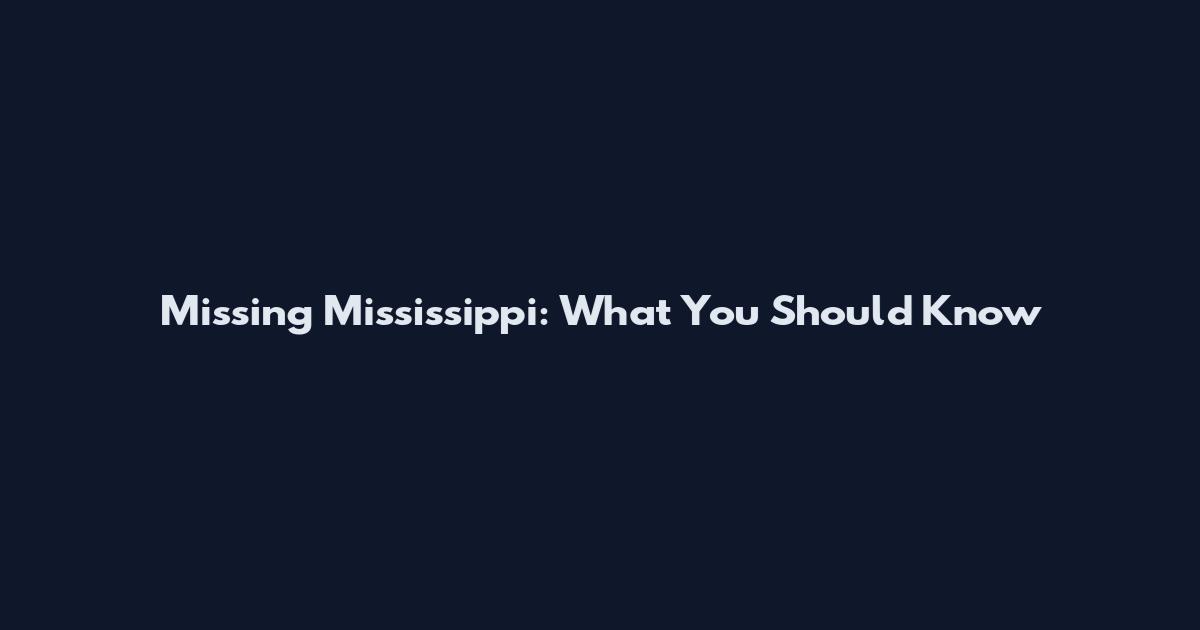 Missing Mississippi: What You Should Know