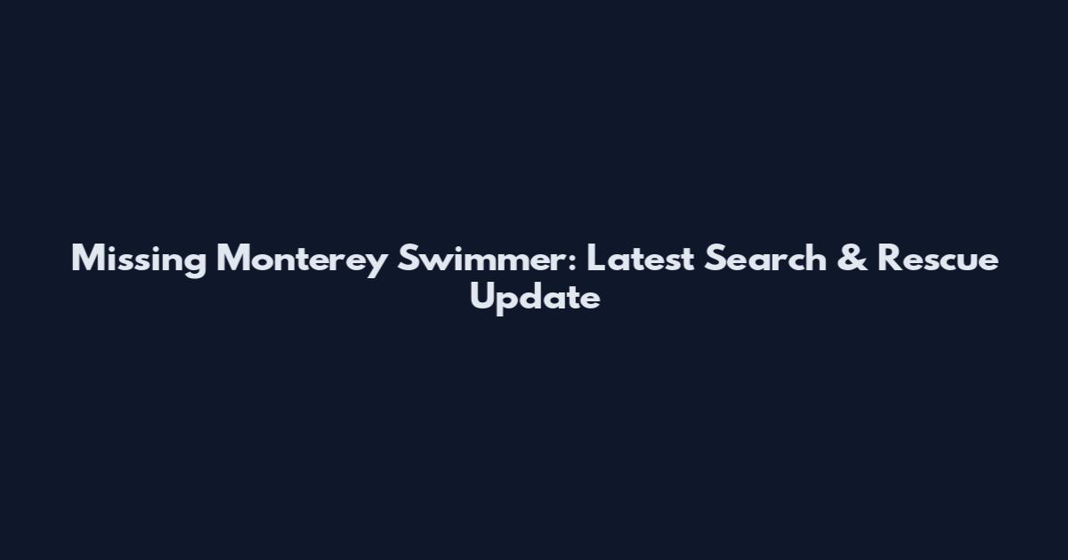 Missing Monterey Swimmer: Latest Search & Rescue Update