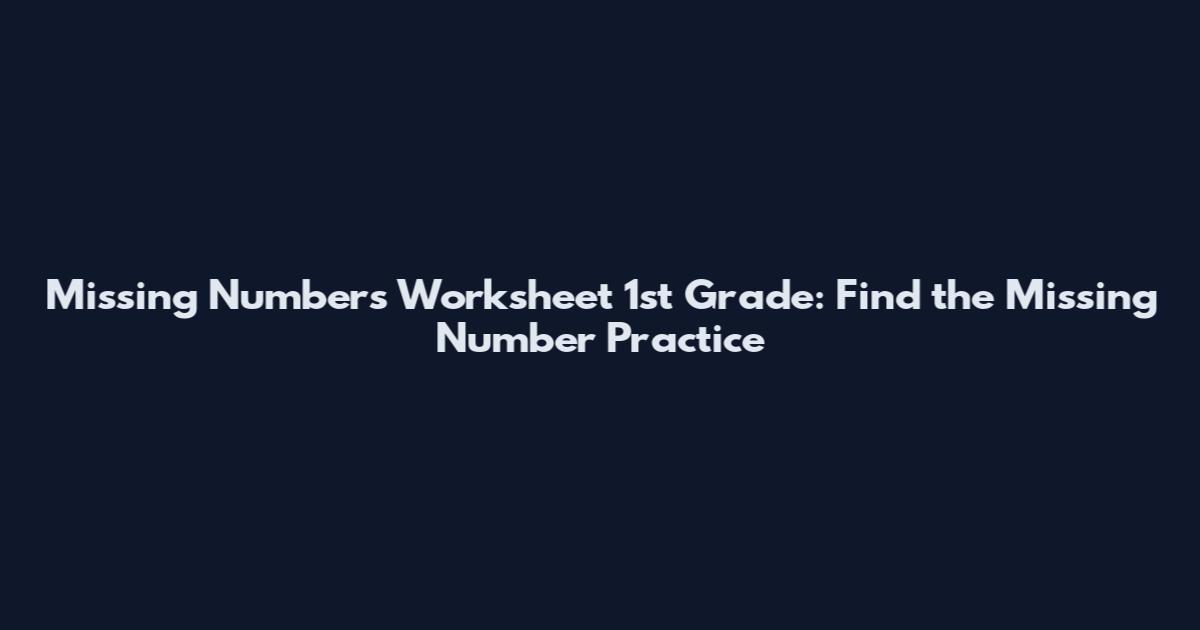 Missing Numbers Worksheet 1st Grade: Find the Missing Number Practice