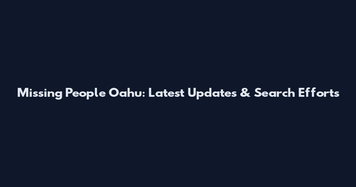 Missing People Oahu: Latest Updates & Search Efforts
