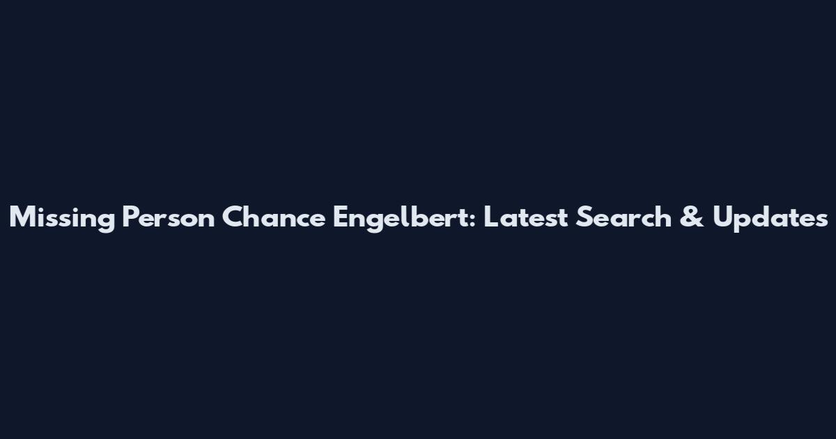 Missing Person Chance Engelbert: Latest Search & Updates