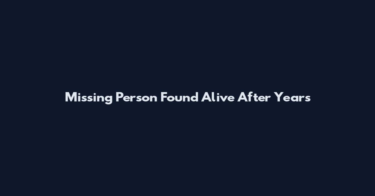 Missing Person Found Alive After Years