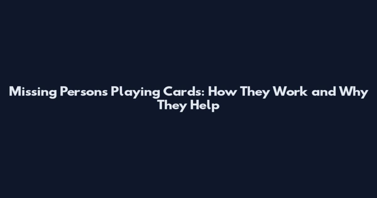 Missing Persons Playing Cards: How They Work and Why They Help