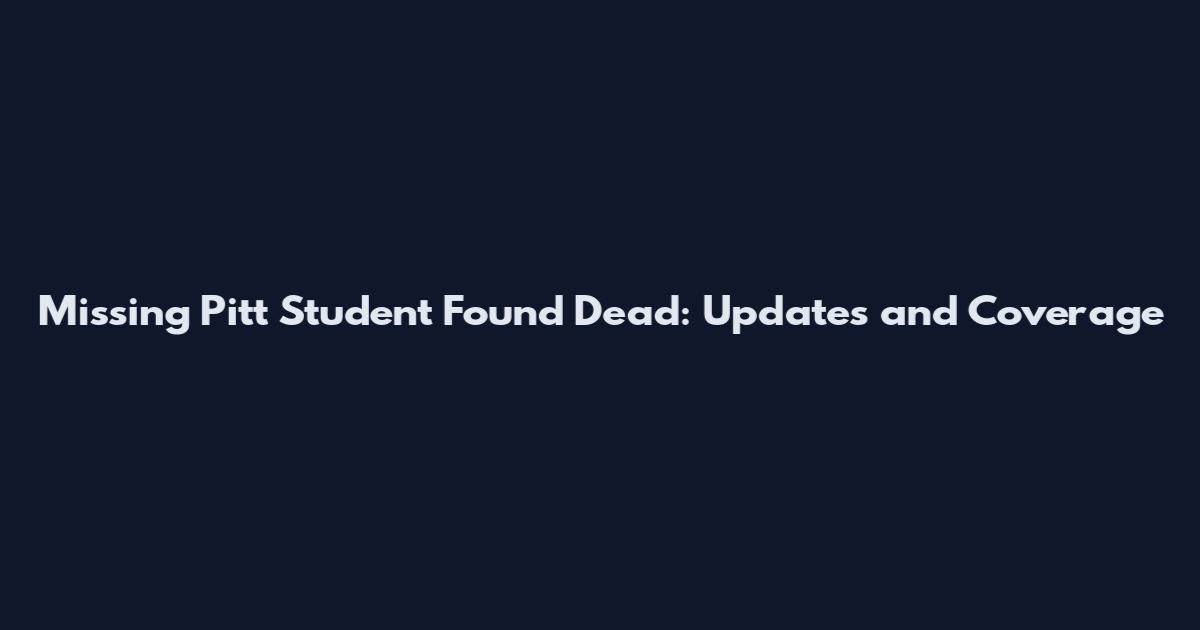 Missing Pitt Student Found Dead: Updates and Coverage
