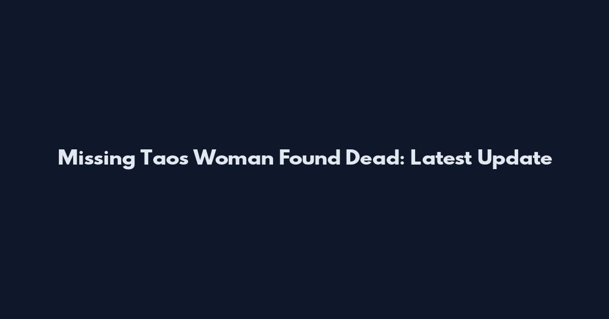 Missing Taos Woman Found Dead: Latest Update