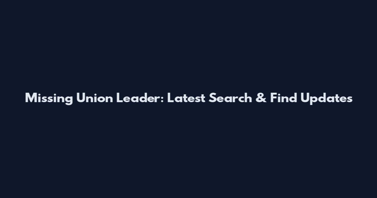 Missing Union Leader: Latest Search & Find Updates