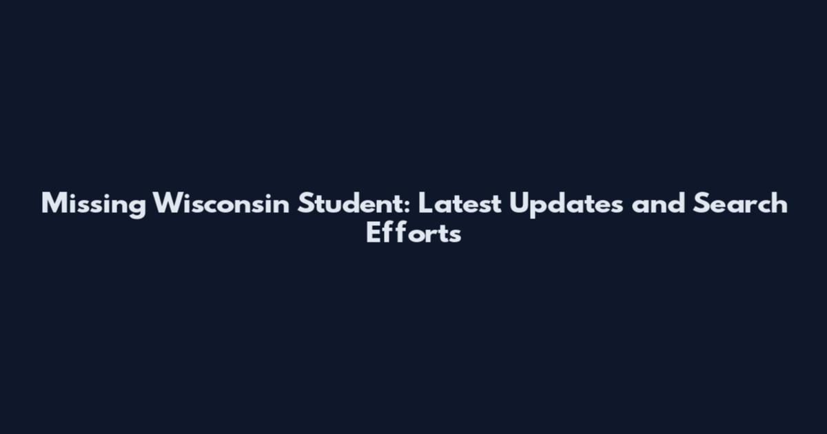 Missing Wisconsin Student: Latest Updates and Search Efforts