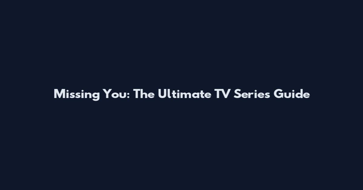 Missing You: The Ultimate TV Series Guide