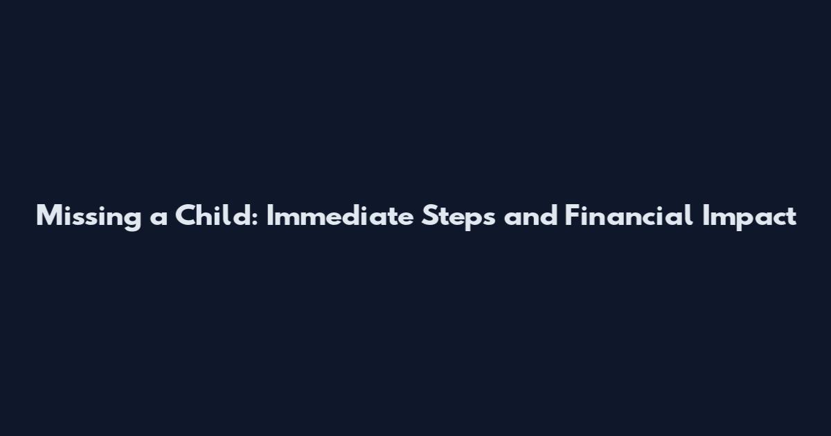 Missing a Child: Immediate Steps and Financial Impact