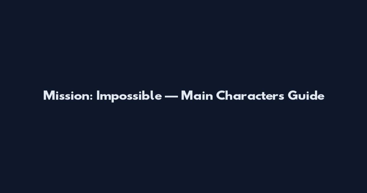Mission: Impossible — Main Characters Guide