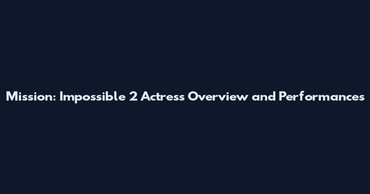 Mission: Impossible 2 Actress Overview and Performances