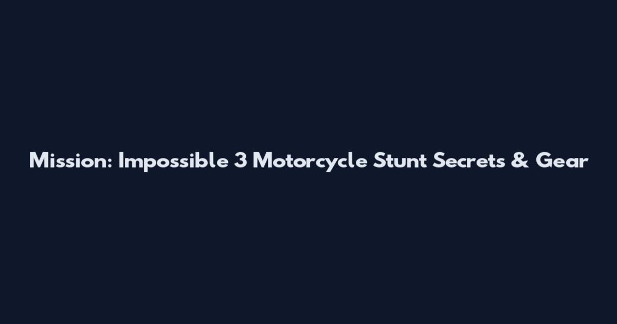 Mission: Impossible 3 Motorcycle Stunt Secrets & Gear