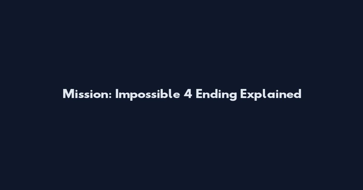 Mission: Impossible 4 Ending Explained