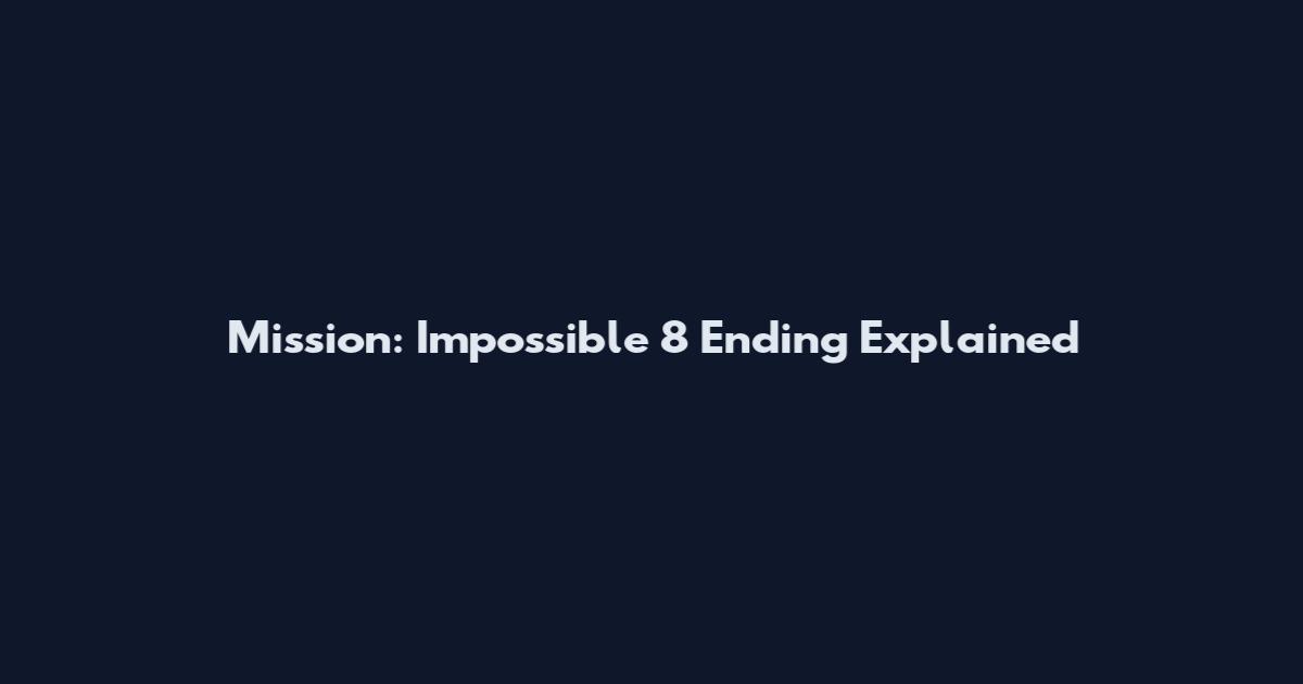 Mission: Impossible 8 Ending Explained
