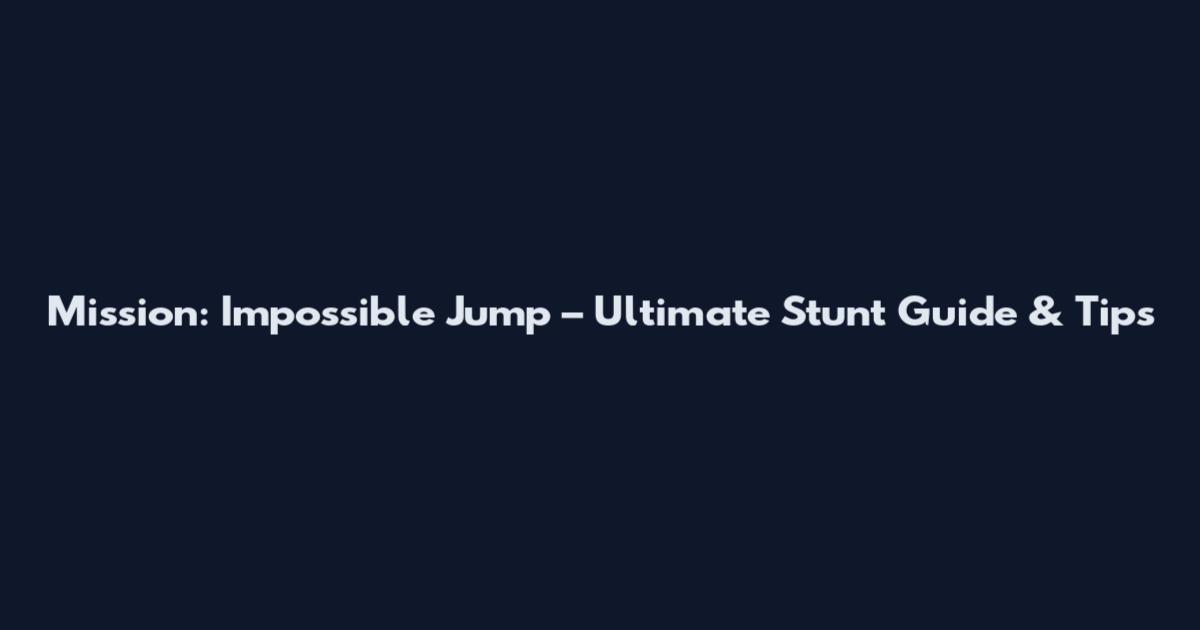 Mission: Impossible Jump – Ultimate Stunt Guide & Tips