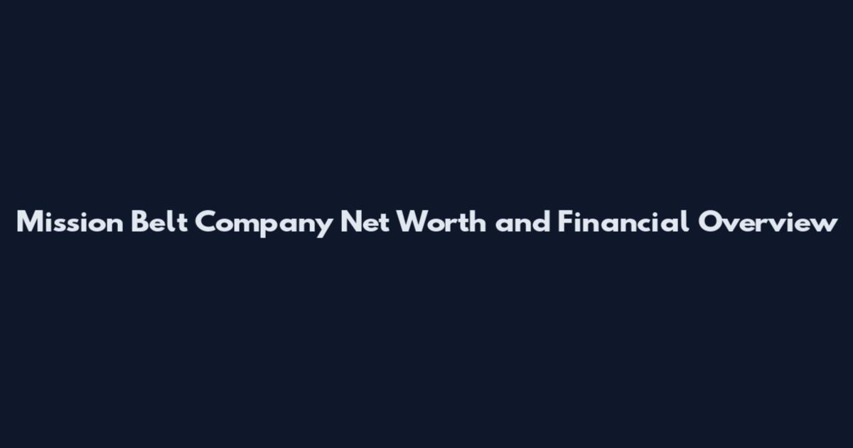 Mission Belt Company Net Worth and Financial Overview