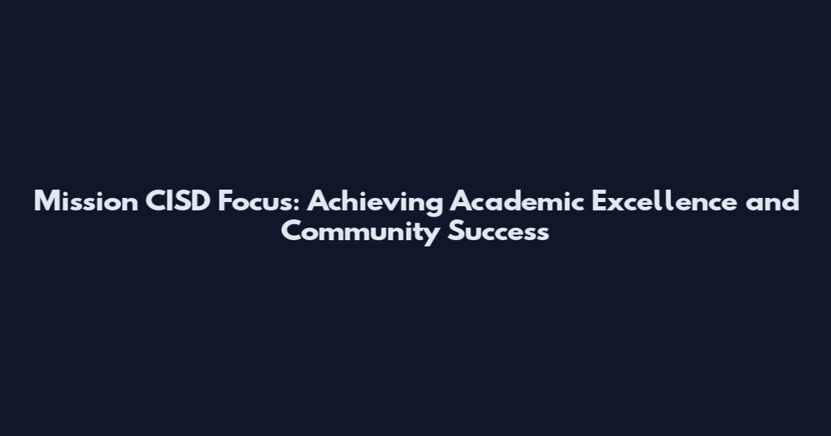 Mission CISD Focus: Achieving Academic Excellence and Community Success