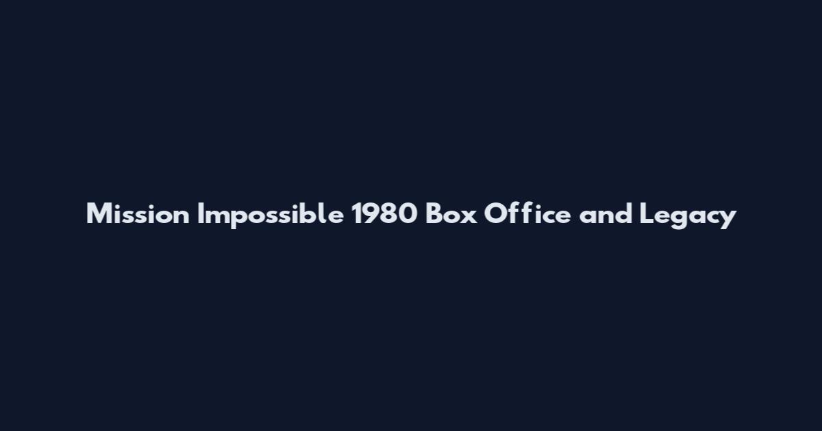 Mission Impossible 1980 Box Office and Legacy