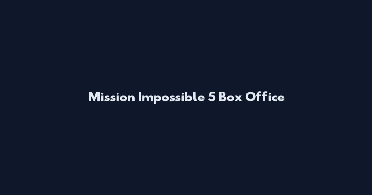 Mission Impossible 5 Box Office