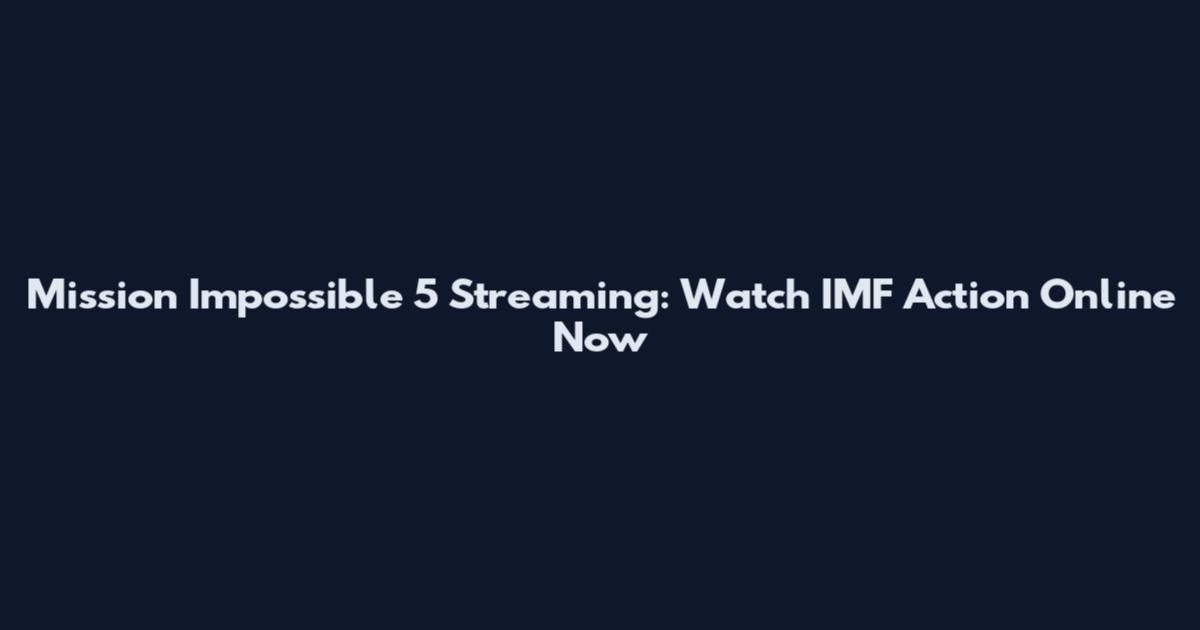 Mission Impossible 5 Streaming: Watch IMF Action Online Now