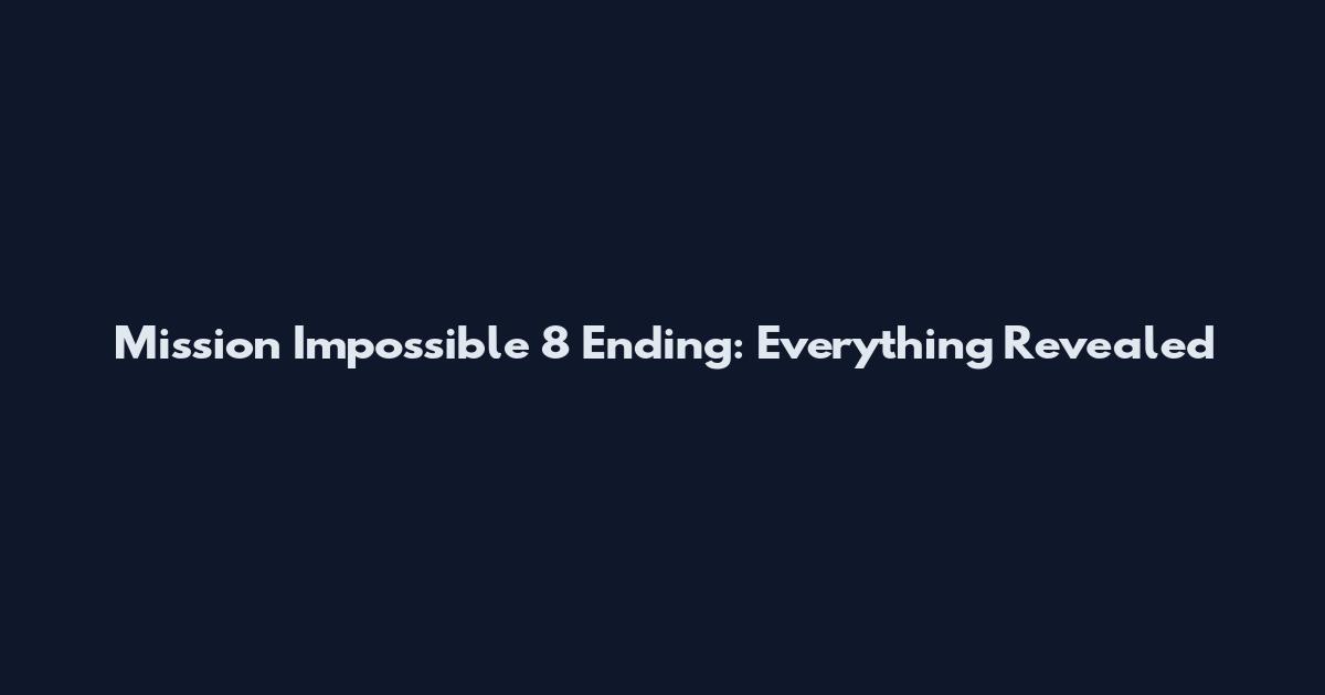 Mission Impossible 8 Ending: Everything Revealed
