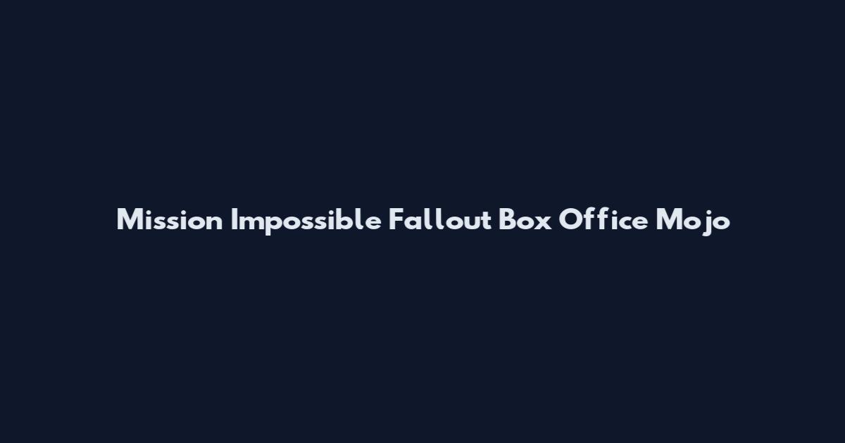 Mission Impossible Fallout Box Office Mojo