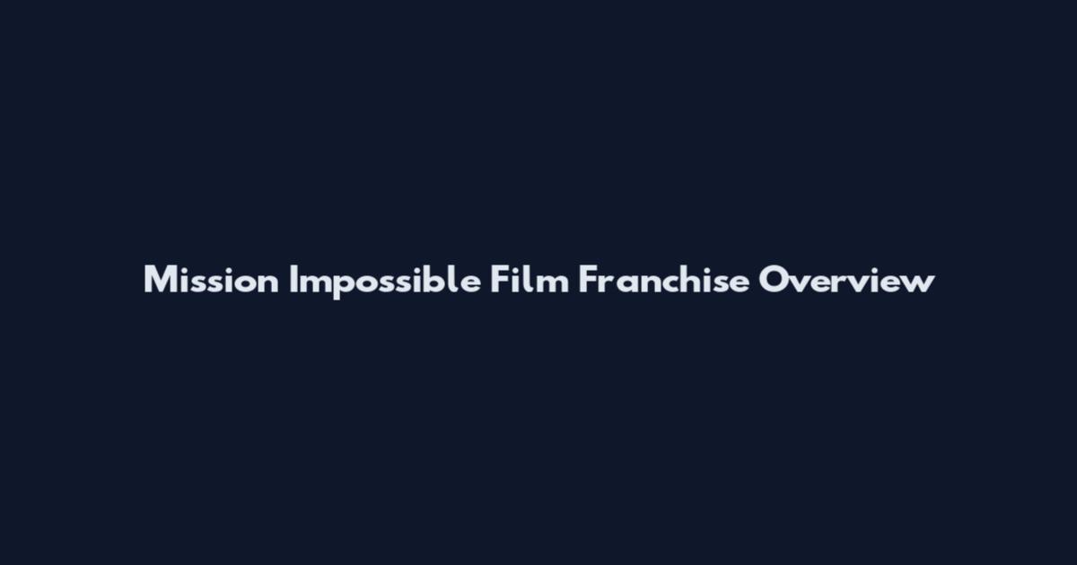 Mission Impossible Film Franchise Overview