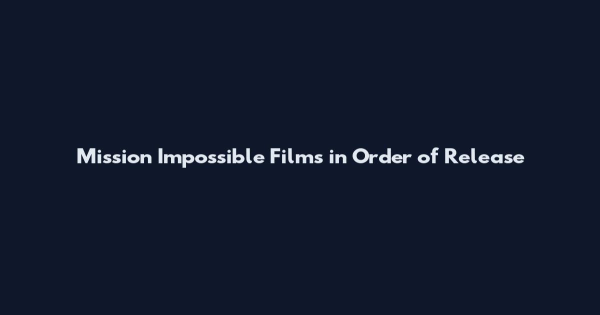 Mission Impossible Films in Order of Release