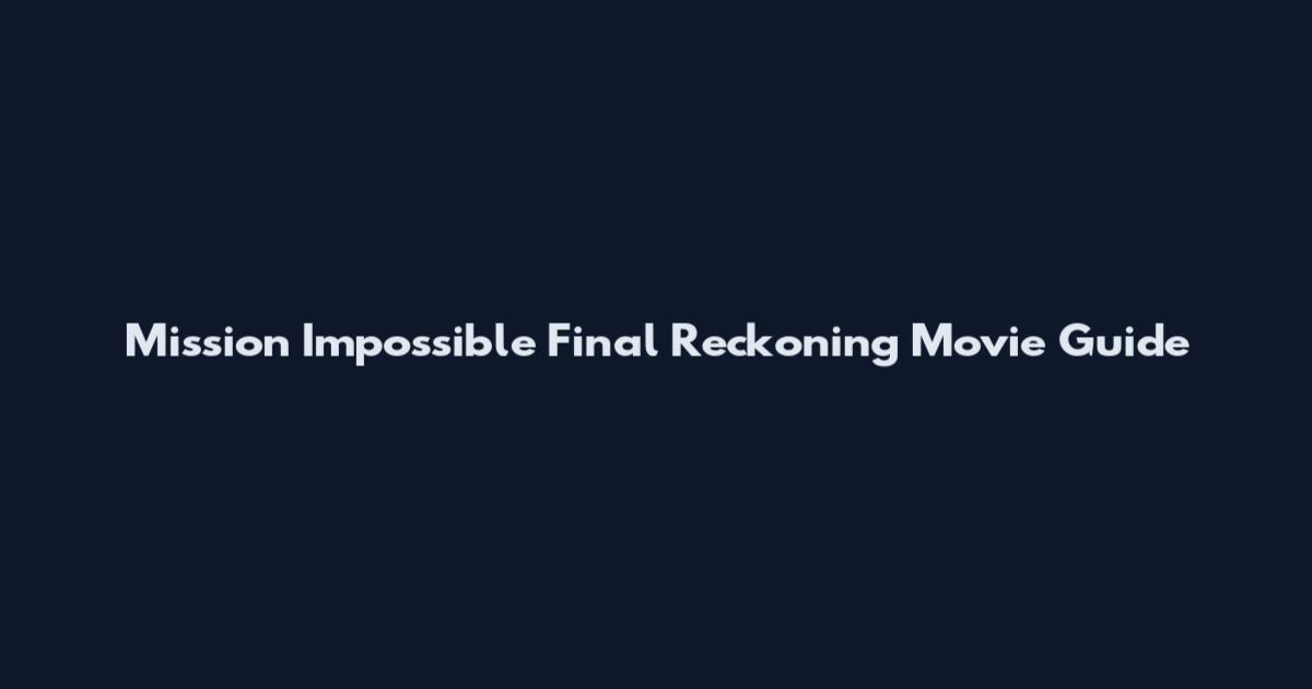 Mission Impossible Final Reckoning Movie Guide