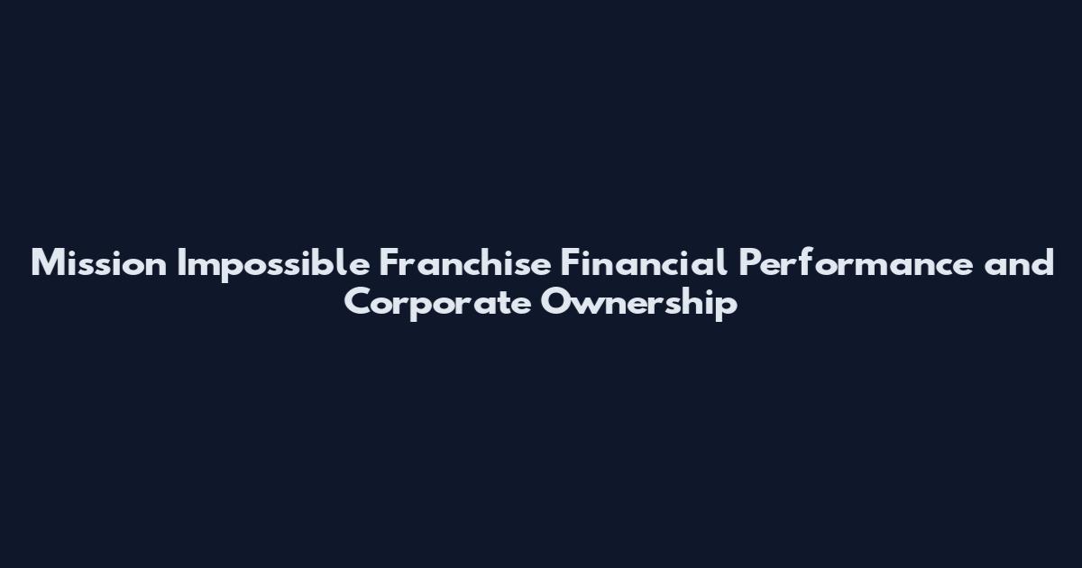 Mission Impossible Franchise Financial Performance and Corporate Ownership