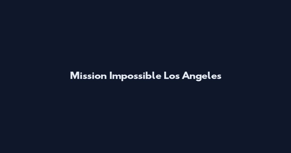 Mission Impossible Los Angeles