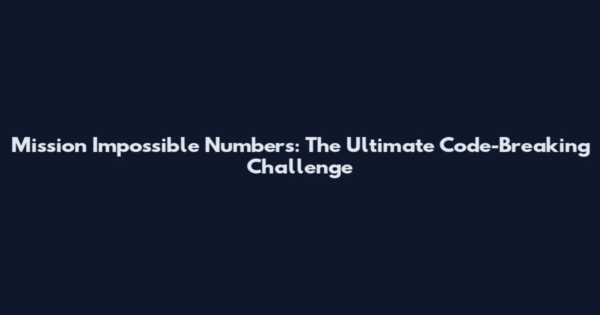 Mission Impossible Numbers: The Ultimate Code-Breaking Challenge