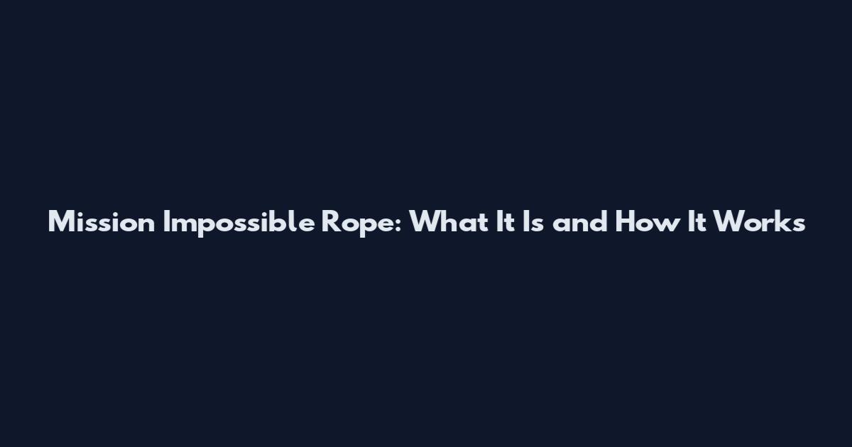 Mission Impossible Rope: What It Is and How It Works