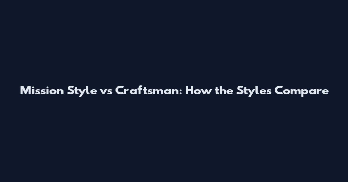 Mission Style vs Craftsman: How the Styles Compare