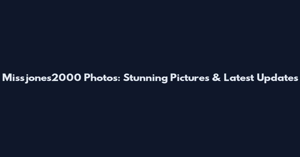 Missjones2000 Photos: Stunning Pictures & Latest Updates