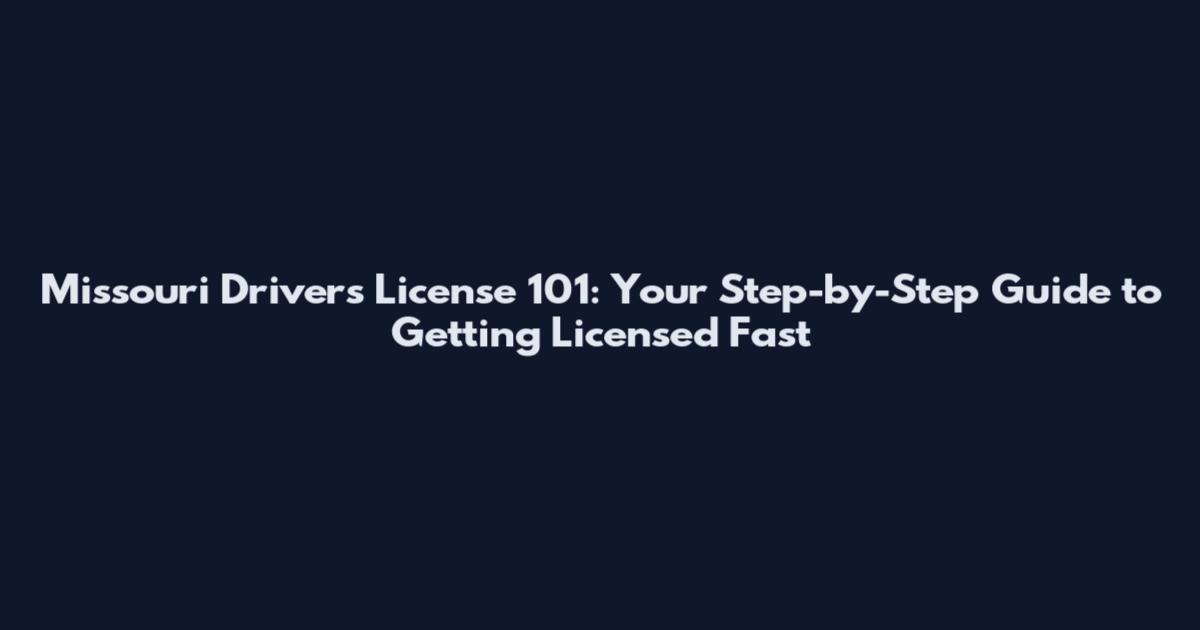 Missouri Drivers License 101: Your Step-by-Step Guide to Getting Licensed Fast
