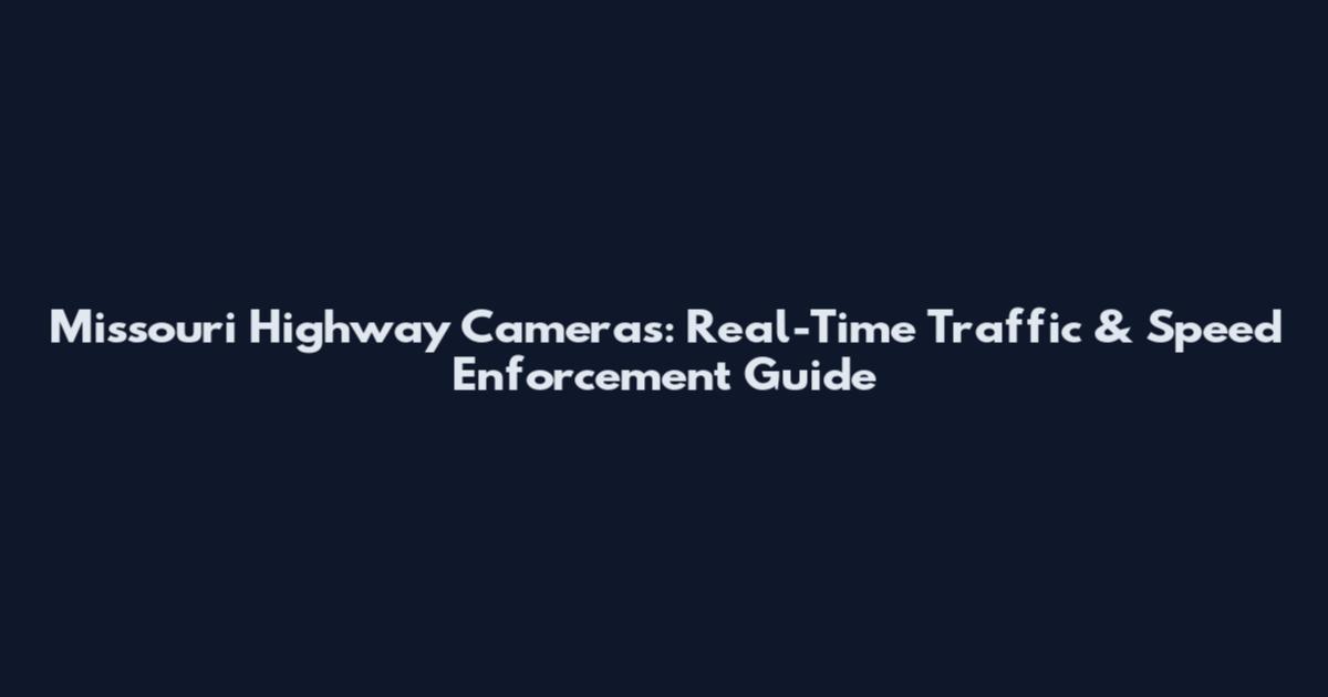 Missouri Highway Cameras: Real-Time Traffic & Speed Enforcement Guide