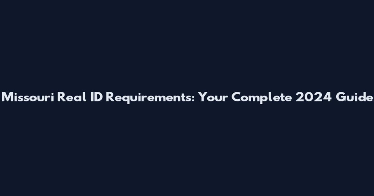 Missouri Real ID Requirements: Your Complete 2024 Guide