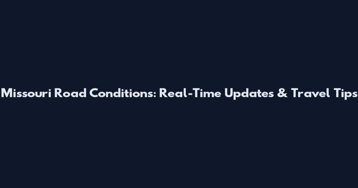 Missouri Road Conditions: Real-Time Updates & Travel Tips