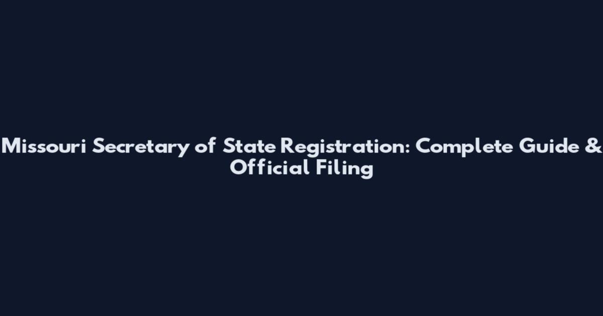 Missouri Secretary of State Registration: Complete Guide & Official Filing