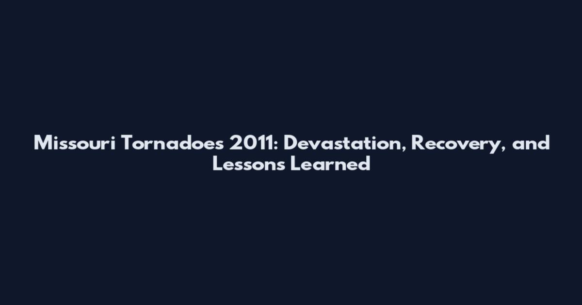 Missouri Tornadoes 2011: Devastation, Recovery, and Lessons Learned