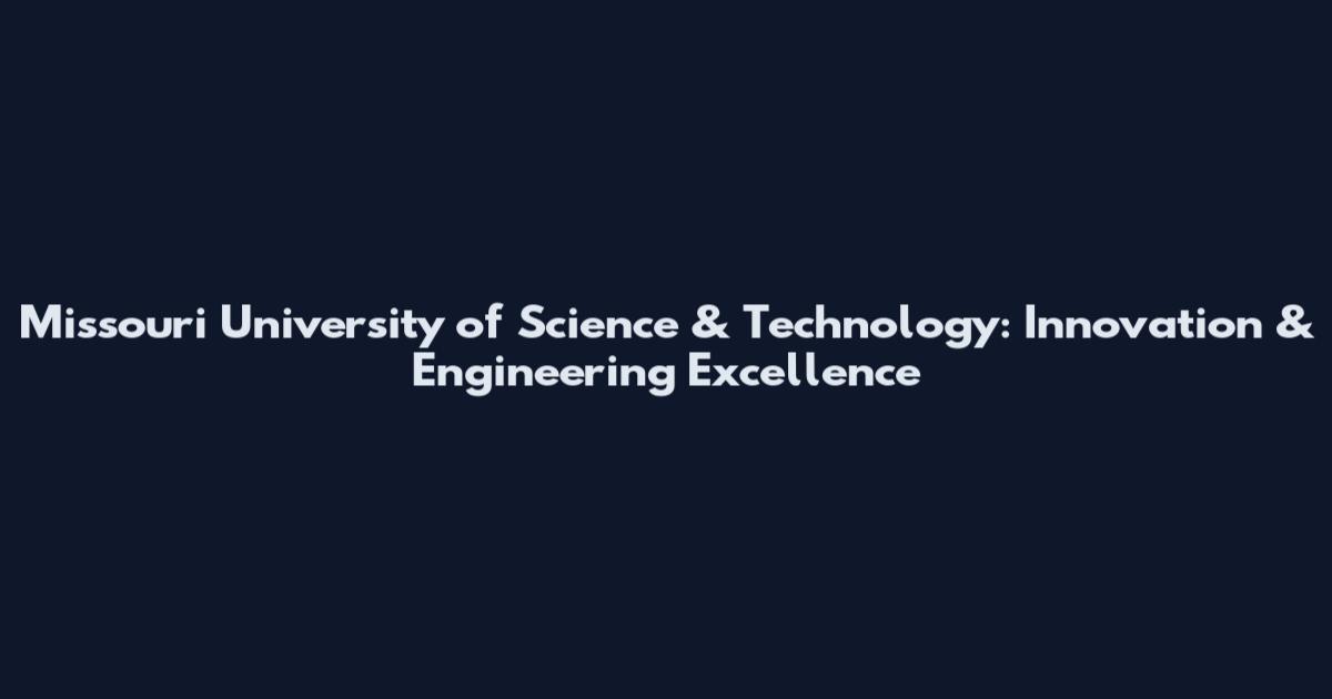 Missouri University of Science & Technology: Innovation & Engineering Excellence
