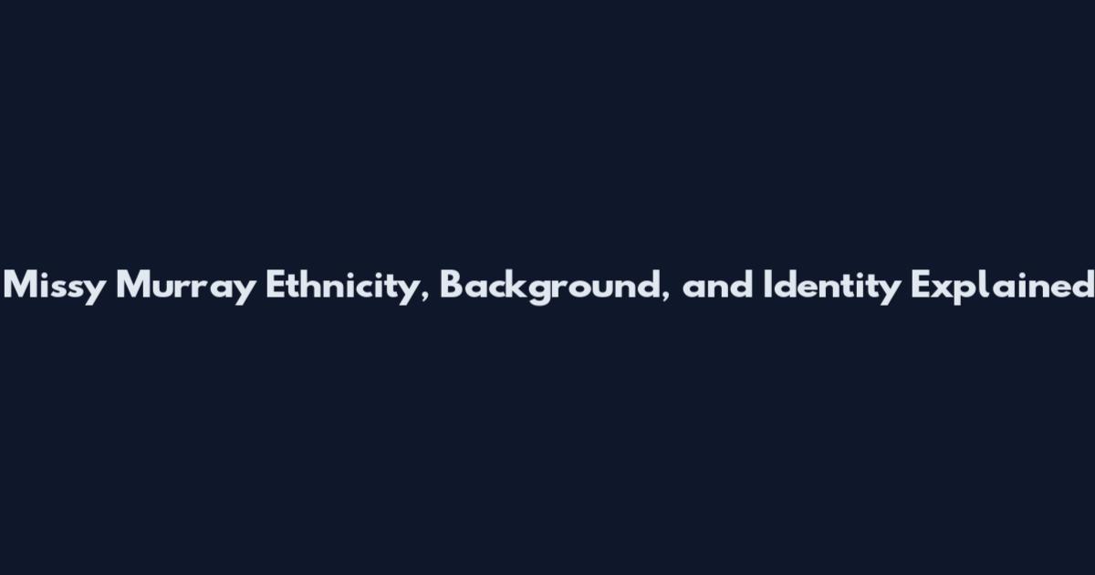 Missy Murray Ethnicity, Background, and Identity Explained