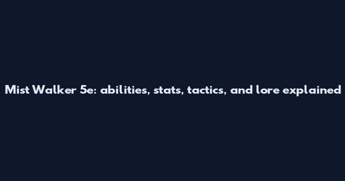 Mist Walker 5e: abilities, stats, tactics, and lore explained